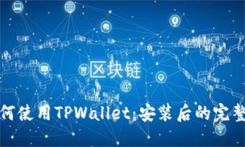 : 如何使用TPWallet：安装后的完整指南
