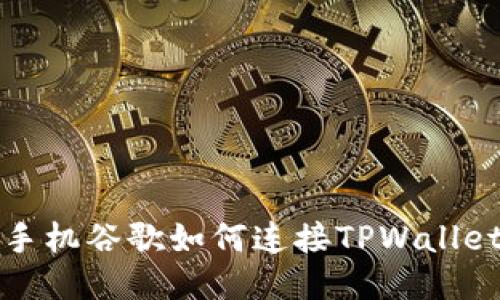 手机谷歌如何连接TPWallet