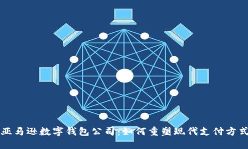 亚马逊数字钱包公司：如何重塑现代支付方式