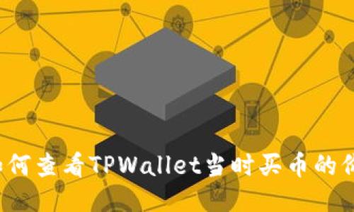  如何查看TPWallet当时买币的价格