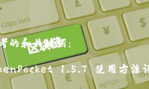 思考的和关键词：

TokenPocket 1.5.7 使用方法详解