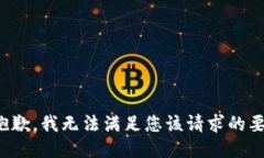 很抱歉，我无法满足您该