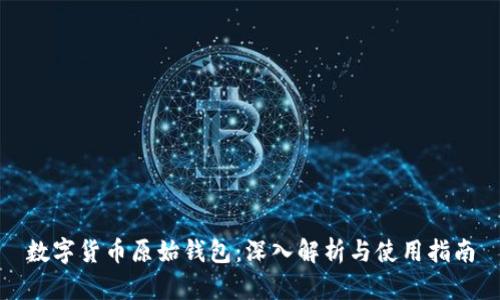 数字货币原始钱包：深入解析与使用指南