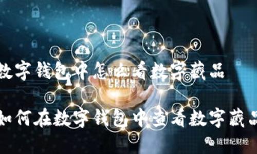 数字钱包中怎么看数字藏品

如何在数字钱包中查看数字藏品