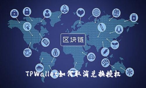 TPWallet如何取消兑换授权