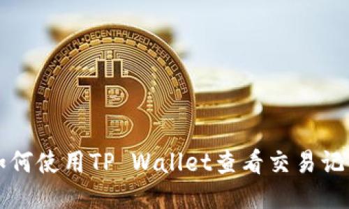 如何使用TP Wallet查看交易记录