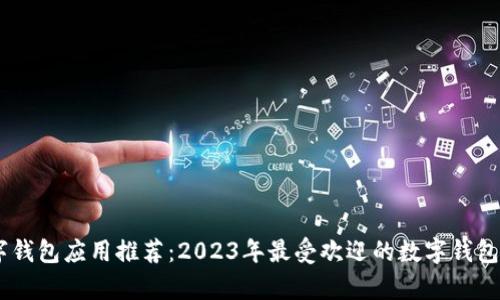 数字钱包应用推荐：2023年最受欢迎的数字钱包App