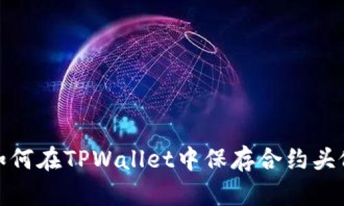 如何在TPWallet中保存合约头像