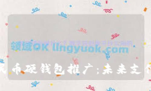 数字人民币硬钱包推广：未来支付新方式