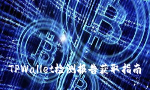 TPWallet检测报告获取指南