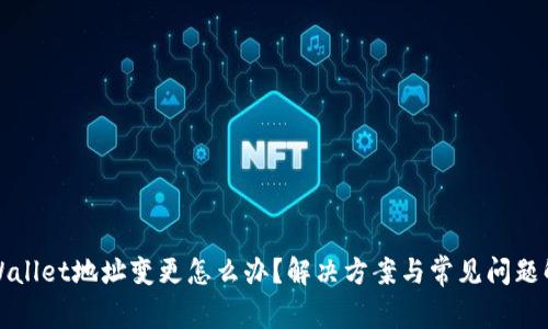 TPWallet地址变更怎么办？解决方案与常见问题解析