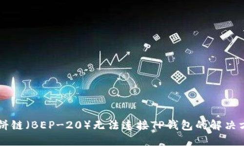 薄饼链（BEP-20）无法连接TP钱包的解决方法