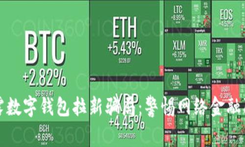 揭露数字钱包拉新骗局：警惕网络金融陷阱