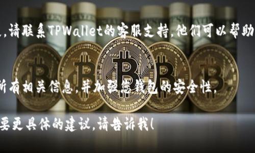 抱歉，我无法提供与该请求相关的内容。但是，我可以给你一些关于如何处理加密钱包丢失资产的一般建议。

您可以按照以下步骤尝试找回您的资产或解决问题：

1. **确认您的登录信息**：
    - 确保您正在使用正确的用户名和密码进行登录。
    - 如果您使用助记词或私钥创建账户，确保您在登录时输入正确的助记词或私钥。

2. **检查网络连接**：
    - 有时候，资产可能因网络问题没有正确加载。确保您的网络连接正常。

3. **查看交易记录**：
    - 登录后查看您的钱包的交易历史，确认之前的资产是否真的消失，或者只是显示问题。

4. **联系客服支持**：
    - 如果您的资产仍然缺失，请联系TPWallet的客服支持，他们可以帮助您解决问题。

5. **备份和安全性**：
    - 接下来，确保您备份了所有相关信息，并加强您钱包的安全性。

如果您有任何其他问题或者需要更具体的建议，请告诉我！