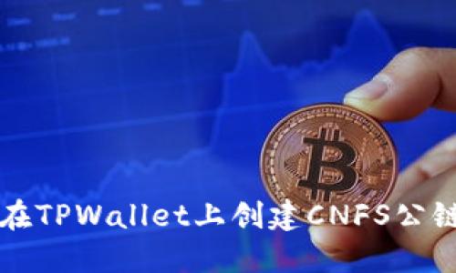 如何在TPWallet上创建CNFS公链账户