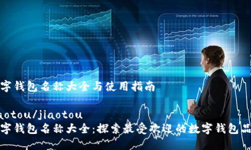 数字钱包名称大全与使用指南

jiaotou/jiaotou
数字钱包名称大全：探索最受欢迎的数字钱包品牌