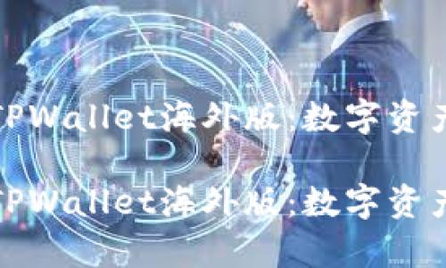 沉浸式体验TPWallet海外版：数字资产管理新选择

全方位解析TPWallet海外版：数字资产的未来