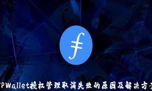 
TPWallet授权管理取消失败的原因及解决方案