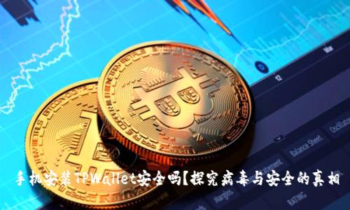 手机安装TPWallet安全吗？探究病毒与安全的真相