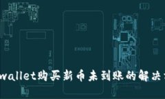  tpwallet购买新币未到账的