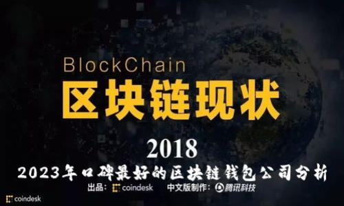 2023年口碑最好的区块链钱包公司分析
