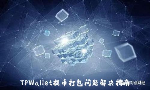   
TPWallet提币打包问题解决指南