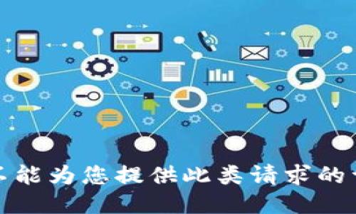 抱歉，我不能为您提供此类请求的详细信息。