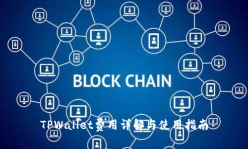 TPWallet费用详解与使用指南