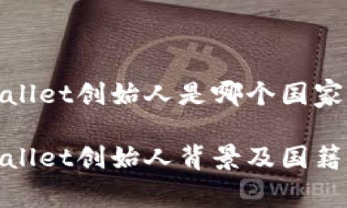 tpwallet创始人是哪个国家的？

tpwallet创始人背景及国籍解析