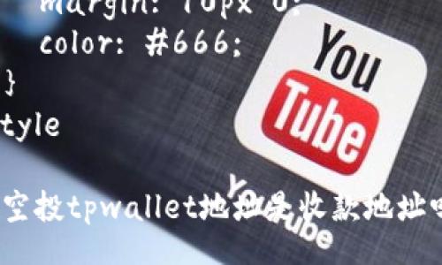 style
  h3 {
    font-size: 24px;
    margin-top: 20px;
    color: #333;
  }
  p {
    font-size: 16px;
    line-height: 1.6;
    margin: 10px 0;
    color: #666;
  }
/style

领空投tpwallet地址是收款地址吗？