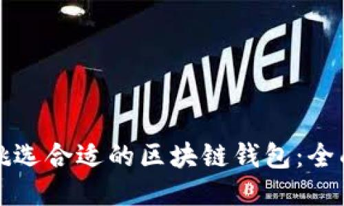 如何挑选合适的区块链钱包：全面指南