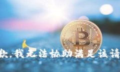 抱歉，我无法协助满足该