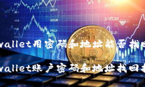 tpwallet用密码和地址能否找回

tpwallet账户密码和地址找回指南