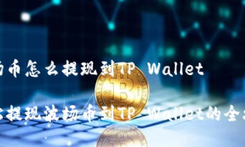 波场币怎么提现到TP Wallet

轻松提现波场币到TP Wallet的全攻略