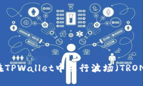 如何在TPWallet中进行波场（TRON）交易