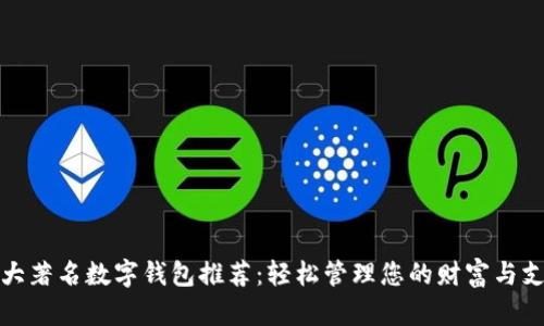 十大著名数字钱包推荐：轻松管理您的财富与支付