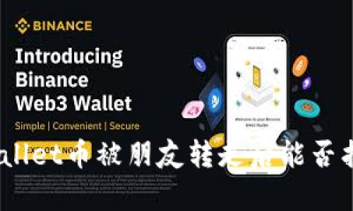 tpwallet币被朋友转走后能否找回？