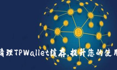 如何清理TPWallet缓存，提升您的使用体验
