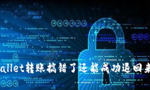 tpwallet转账搞错了还能成功退回来吗？