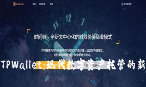 探索TPWallet：现代数字资产托管的新选择