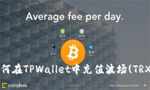 如何在TPWallet中充值波场(TRX)？