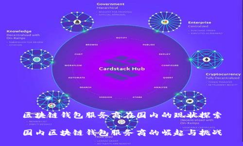 区块链钱包服务商在国内的现状探索

国内区块链钱包服务商的崛起与挑战