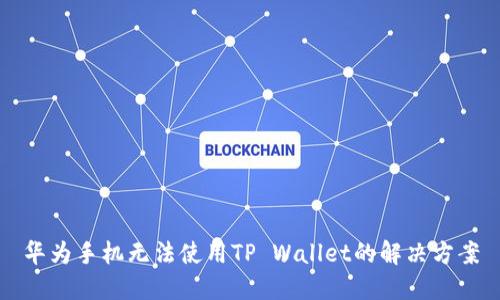 华为手机无法使用TP Wallet的解决方案