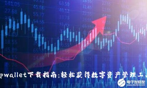 tpwallet下载指南：轻松获得数字资产管理工具