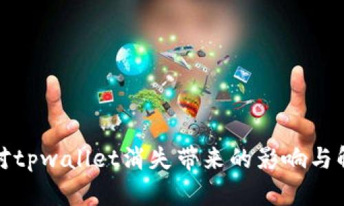 如何应对tpwallet消失带来的影响与解决方案