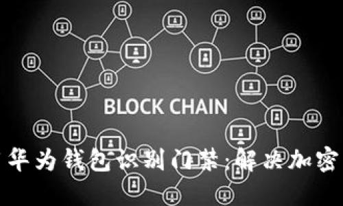 如何使用华为钱包识别门禁：解决加密显示问题