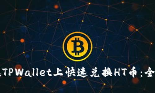 如何在TPWallet上快速兑换HT币：全面指南