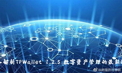 深入解析TPWallet 1.2.5：数字资产管理的最新选择