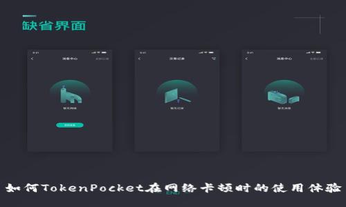 如何TokenPocket在网络卡顿时的使用体验