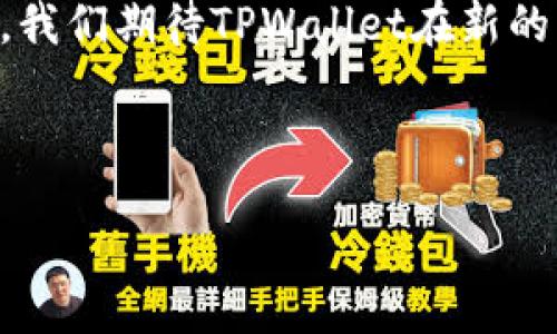 xiaoti/xiaoti
TPWallet, 数字钱包, 区块链/guanjianci

TPWallet：数字钱包的进化之路

在瞬息万变的数字时代，TPWallet以其独特的功能和便捷的体验逐渐成为用户心目中的数字钱包首选。然而，最近有一个令人振奋的消息传出——TPWallet进行了全新的品牌改名！这不仅是一次简单的名称变化，更是其在产品、服务和用户体验方面的一次重大升级。这种改变背后蕴藏着怎样的故事和情感呢？让我们一探究竟。

动态变化中的TPWallet

TPWallet自发布以来，就以其的界面、强大的功能、以及高效的交易体验赢得了用户的信赖。无论是日常的代币转账，还是复杂的资产管理，TPWallet都能轻松应对。然而，随着区块链技术的迅猛发展，用户对于数字钱包的需求也在不断变化。TPWallet意识到，只有不断进化，才能满足不断增长的用户期望。转变的第一步，就是改名！

想象一下，当你打开这个新的数字钱包，看到的不是曾经熟悉的名字，而是一个全新的标识，传递着更为现代与创新的气息。多么令人兴奋！这个新名字所承载的，不仅是对过去的致敬，更是对未来的无限探索。

改名背后的故事

在采访中，TPWallet的创始团队分享了他们改名的想法。这个决定来得并不容易，他们经过多次市场调研、用户反馈以及内部的深思熟虑，最终决定以新名字来象征一个全新的起点。通过改名，他们希望能够更好地向用户传达出一种创新的精神，以及对新技术的开放态度。

许多人可能会问，改名后究竟会发生什么变化？其实，这不仅仅是一个名字的更换，背后还有一系列功能和体验的升级。例如，新的品牌将更加注重用户体验，推出更加人性化的界面设计以及更为强大的安全保护措施。这些变化都将极大提升用户的使用满意度。想象一下，以往在使用过程中可能遇到的种种小麻烦，随着新变化的到来，都会迎刃而解！

品牌改名与用户情感的连接

改名不仅是企业自身发展的需要，更是与用户情感交流的一次深刻探索。TPWallet明白，在数字钱包的世界里，用户不仅仅看重功能的强大，更渴望能与品牌产生深层次的连接。通过改名，TPWallet希望能够营造出一种新的品牌形象，增强与用户之间的情感纽带。

例如，新的名字更能体现出品牌的核心价值观——安全、便捷和创新。当用户听到这个名字时，脑海中立刻浮现的是一个充满高科技气息的数字空间，和一个值得信赖的数字伙伴。正是这种情感上的共鸣，才能让TPWallet在众多竞争者中脱颖而出，成为用户心中的首选。

展望未来：全新的TPWallet

随着改名的完成，TPWallet还计划在未来推出一系列新的产品和功能，进一步满足用户的多样化需求。无论是对资产的管理，还是对交易的安全性，TPWallet始终在努力追求卓越。你是否也和我一样，对这个全新的TPWallet充满期待呢？

展望未来，TPWallet希望能与用户携手共进，在数字经济的浪潮中，成为一个大家信赖的数字钱包。通过不断创新和完善，TPWallet誓言要成为人人皆用的生活必备工具。无论你身处何地，只需轻轻一触，即可将世界的财富掌握于手中！多么令人鼓舞的愿景啊！

结语：一次新起点的探索

TPWallet的改名，既是对自身发展的一次深刻反思，也是对用户情感的一次真诚呼唤。在这个数字化迅猛发展的时代，品牌的持续创新与情感共鸣是成功的关键。我们期待TPWallet在新的征程中，能够不断突破自我，为用户带来更加卓越的数字体验！

这一切，都是为了让用户感受到一种安全感、归属感与便利感。加入TPWallet的大家庭，未来的日子，我们将携手共创辉煌，体验数字钱包带来的无限可能！

无论你是数字货币的老手，还是刚刚入门的新手，TPWallet都将是你不可或缺的伙伴！让我们共同期待这个全新品牌所带来的精彩旅程吧！